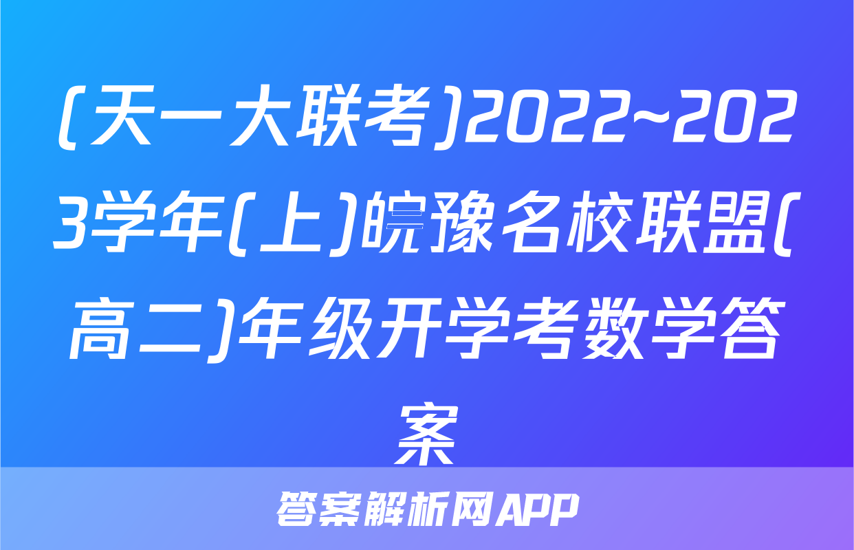(天一大联考)2022~2023学年(上)皖豫名校联盟(高二)年级开学考数学答案
