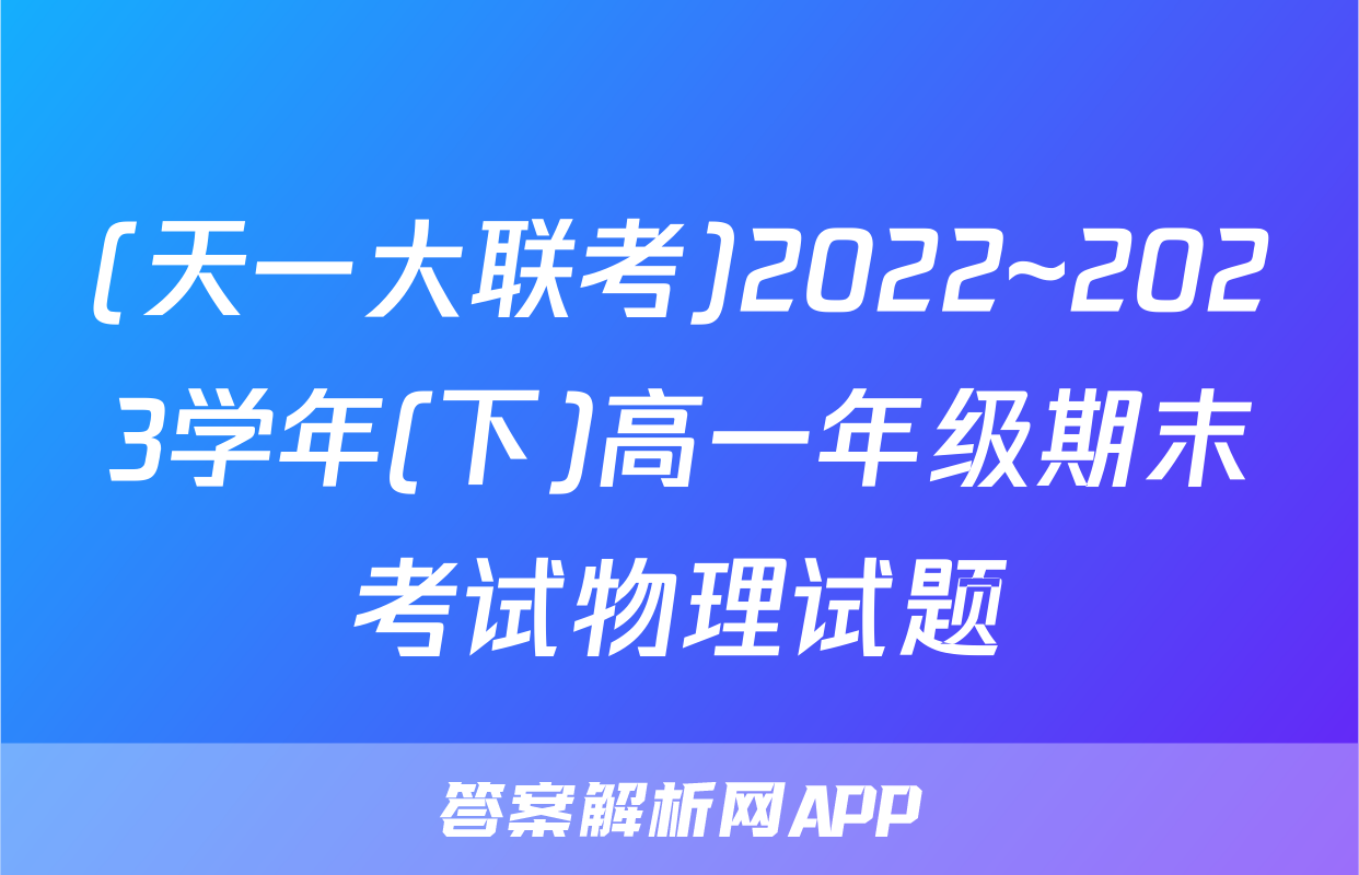(天一大联考)2022~2023学年(下)高一年级期末考试物理试题