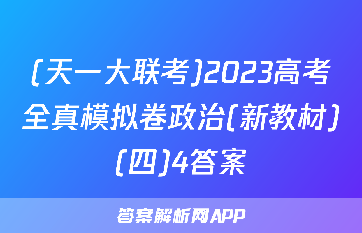 (天一大联考)2023高考全真模拟卷政治(新教材)(四)4答案