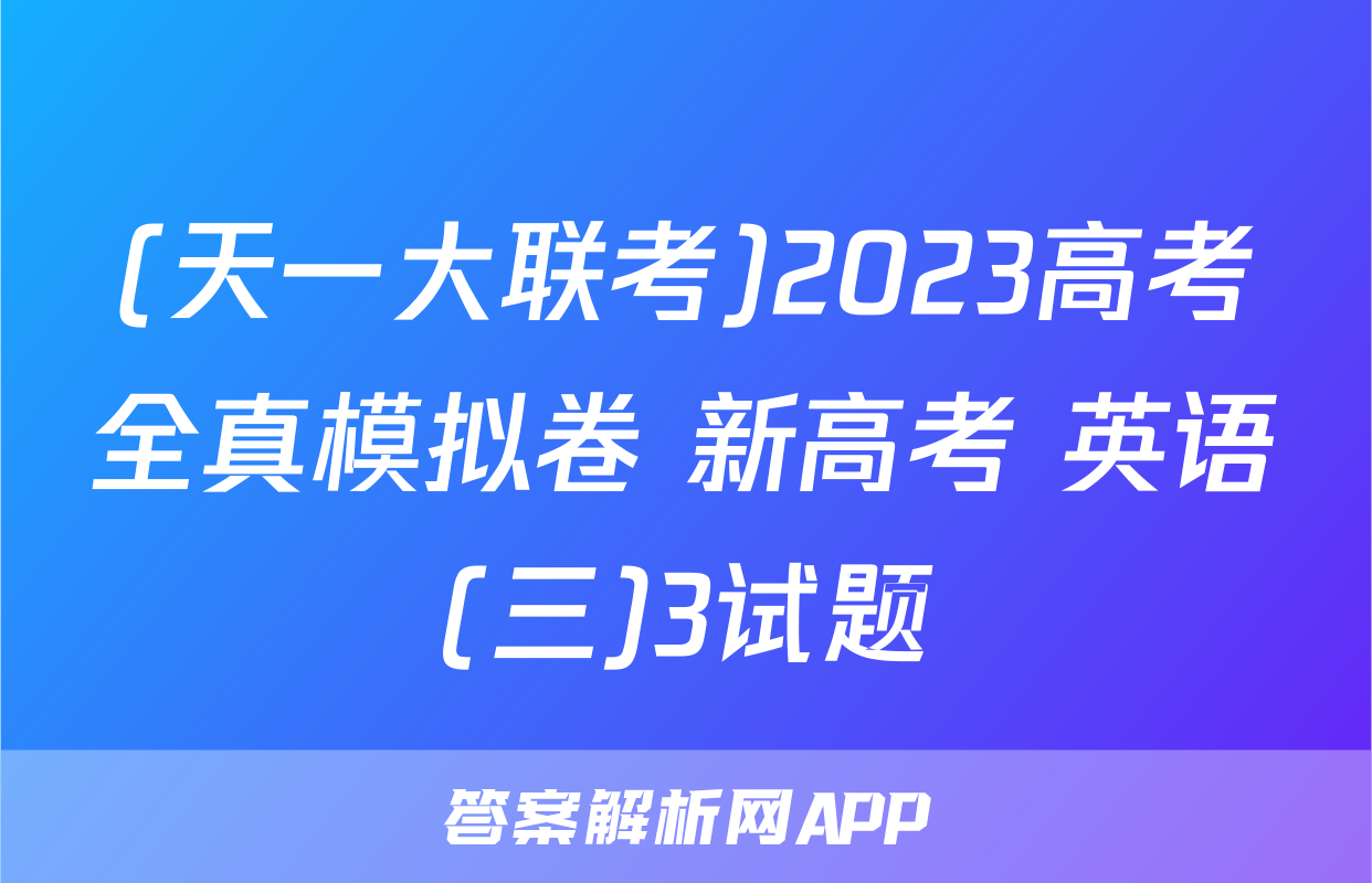 (天一大联考)2023高考全真模拟卷 新高考 英语(三)3试题