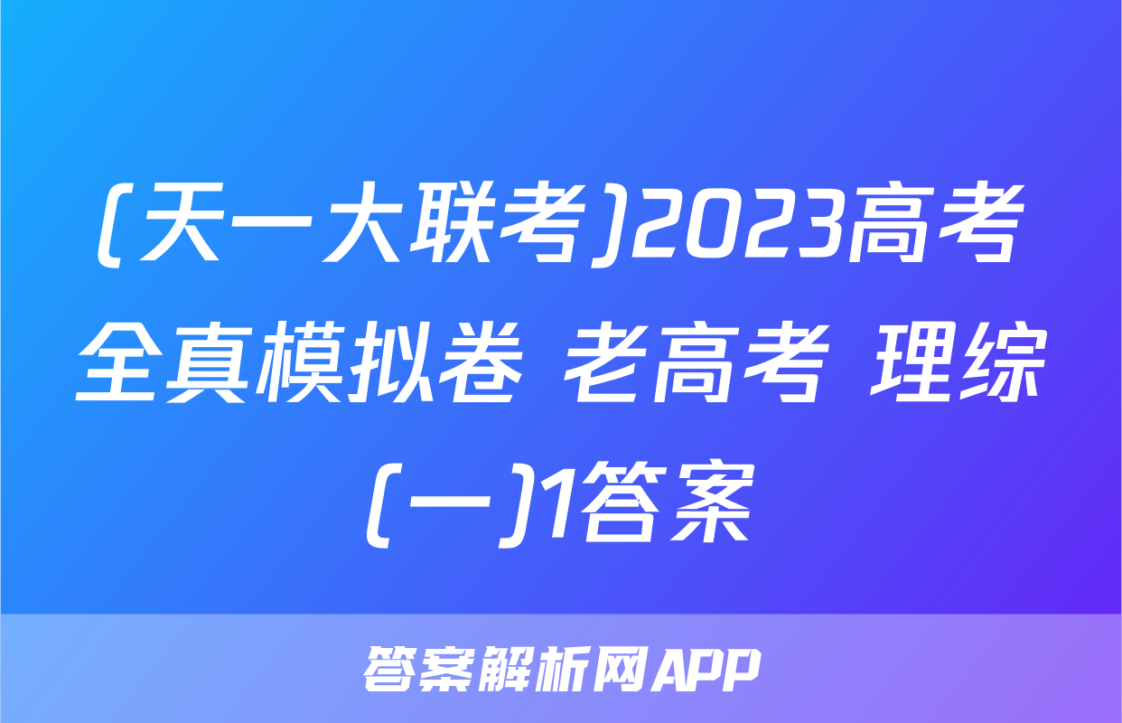 (天一大联考)2023高考全真模拟卷 老高考 理综(一)1答案