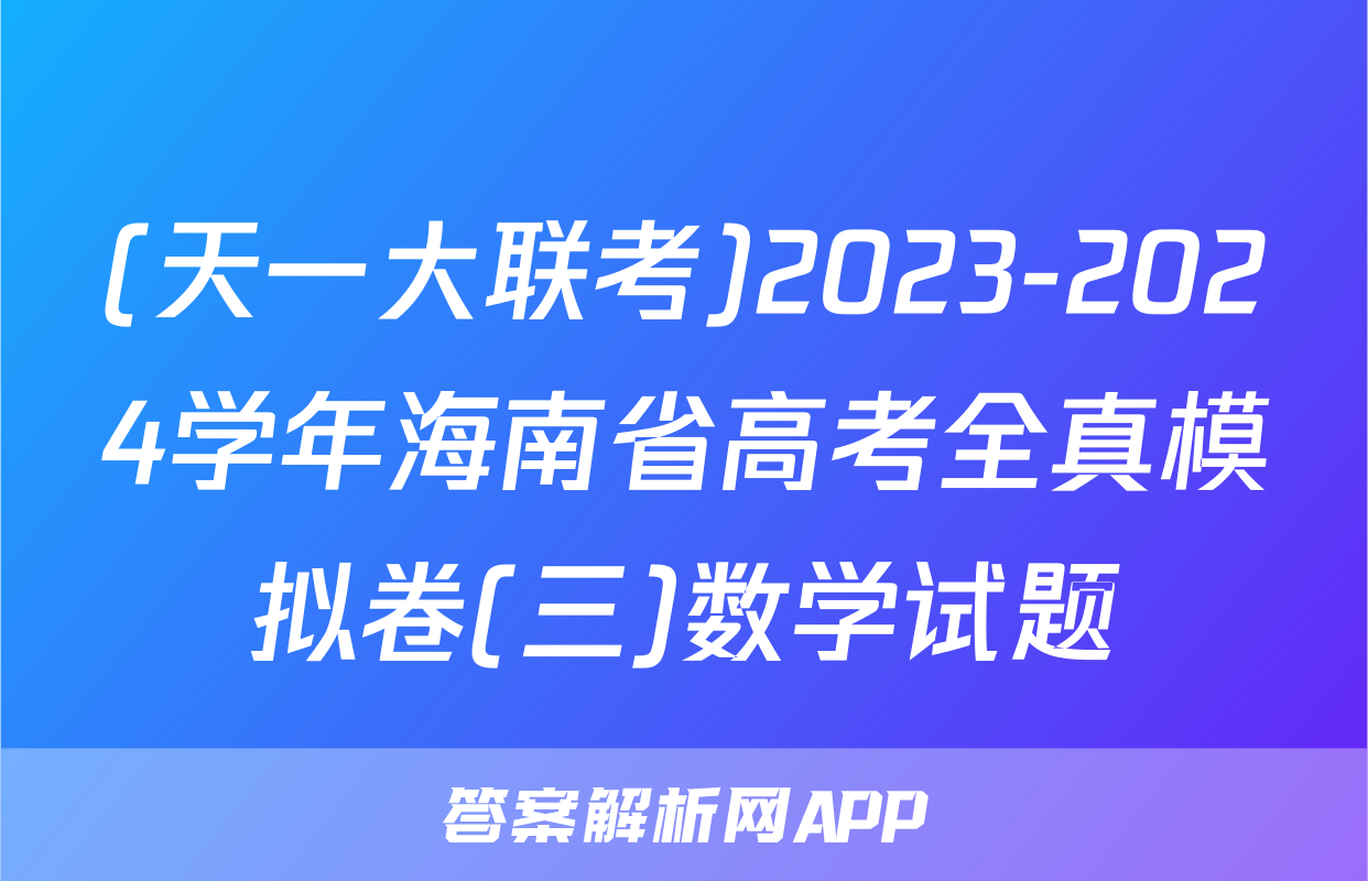 (天一大联考)2023-2024学年海南省高考全真模拟卷(三)数学试题