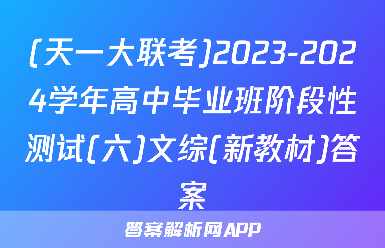 (天一大联考)2023-2024学年高中毕业班阶段性测试(六)文综(新教材)答案