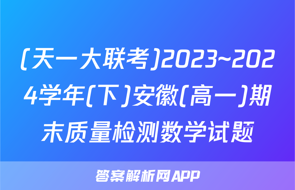 (天一大联考)2023~2024学年(下)安徽(高一)期末质量检测数学试题