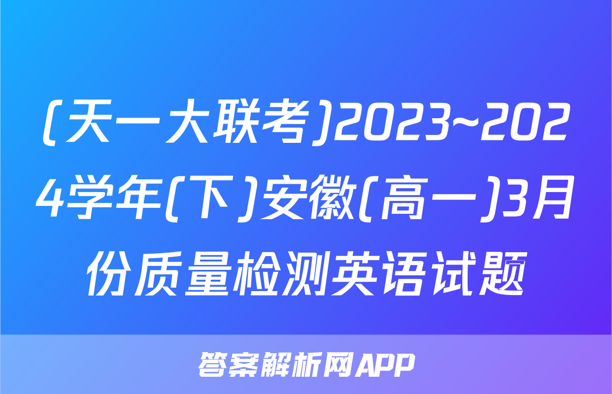 (天一大联考)2023~2024学年(下)安徽(高一)3月份质量检测英语试题