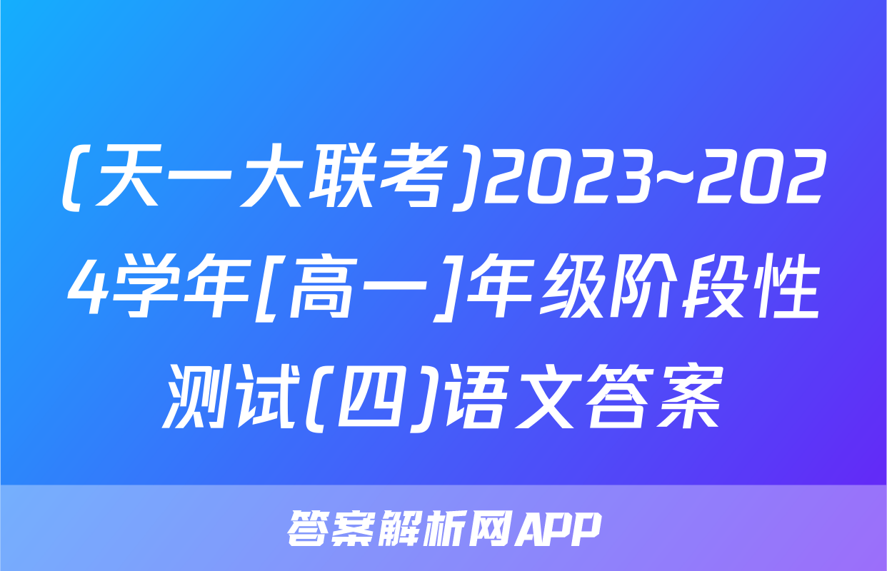 (天一大联考)2023~2024学年[高一]年级阶段性测试(四)语文答案