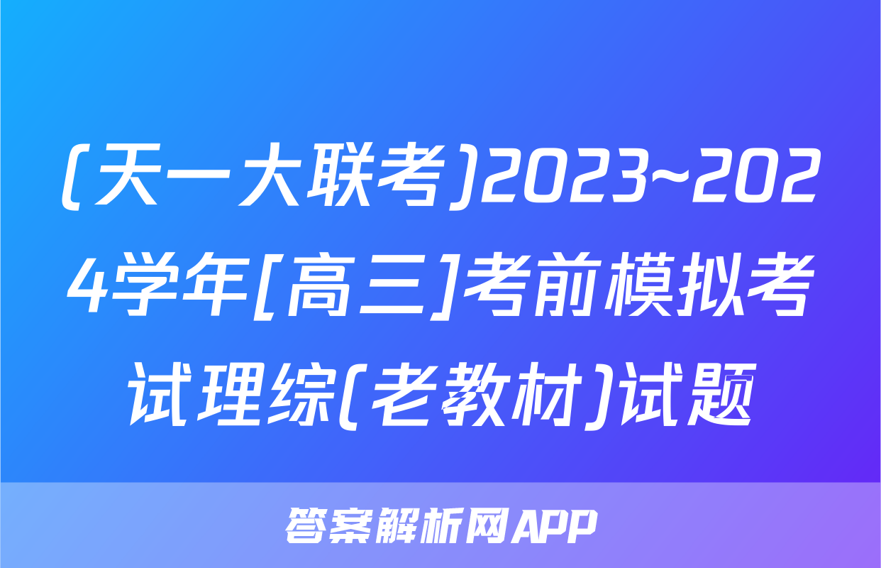 (天一大联考)2023~2024学年[高三]考前模拟考试理综(老教材)试题