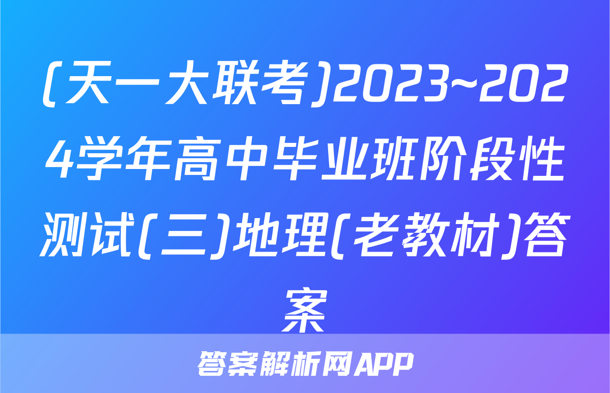 (天一大联考)2023~2024学年高中毕业班阶段性测试(三)地理(老教材)答案