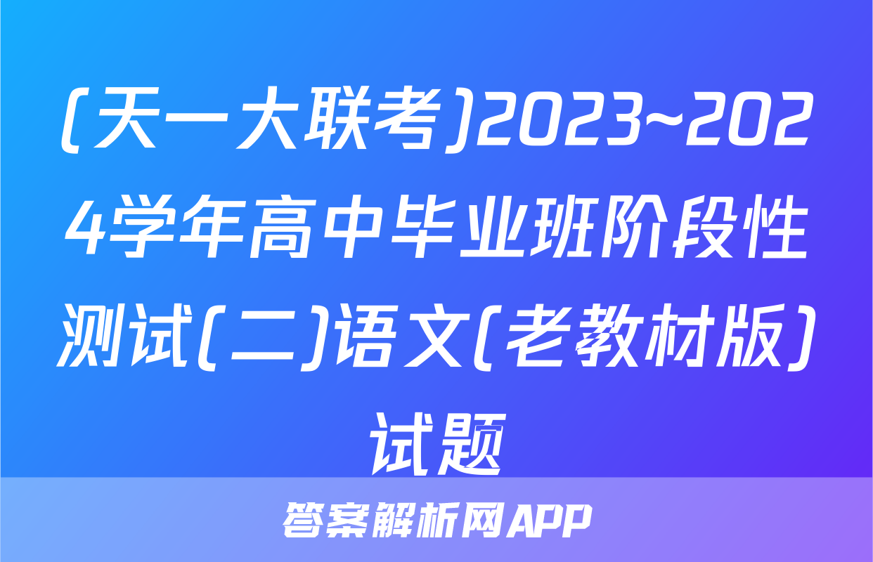 (天一大联考)2023~2024学年高中毕业班阶段性测试(二)语文(老教材版)试题
