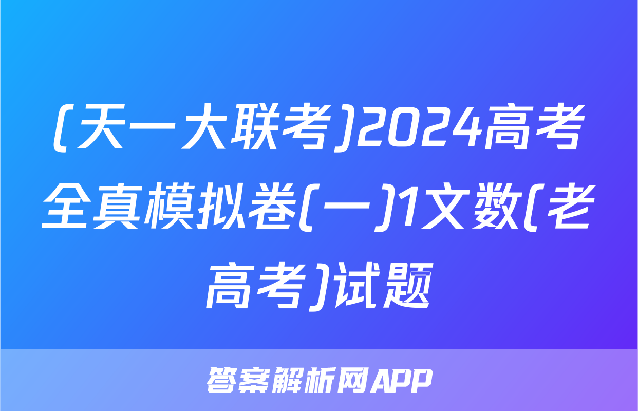 (天一大联考)2024高考全真模拟卷(一)1文数(老高考)试题
