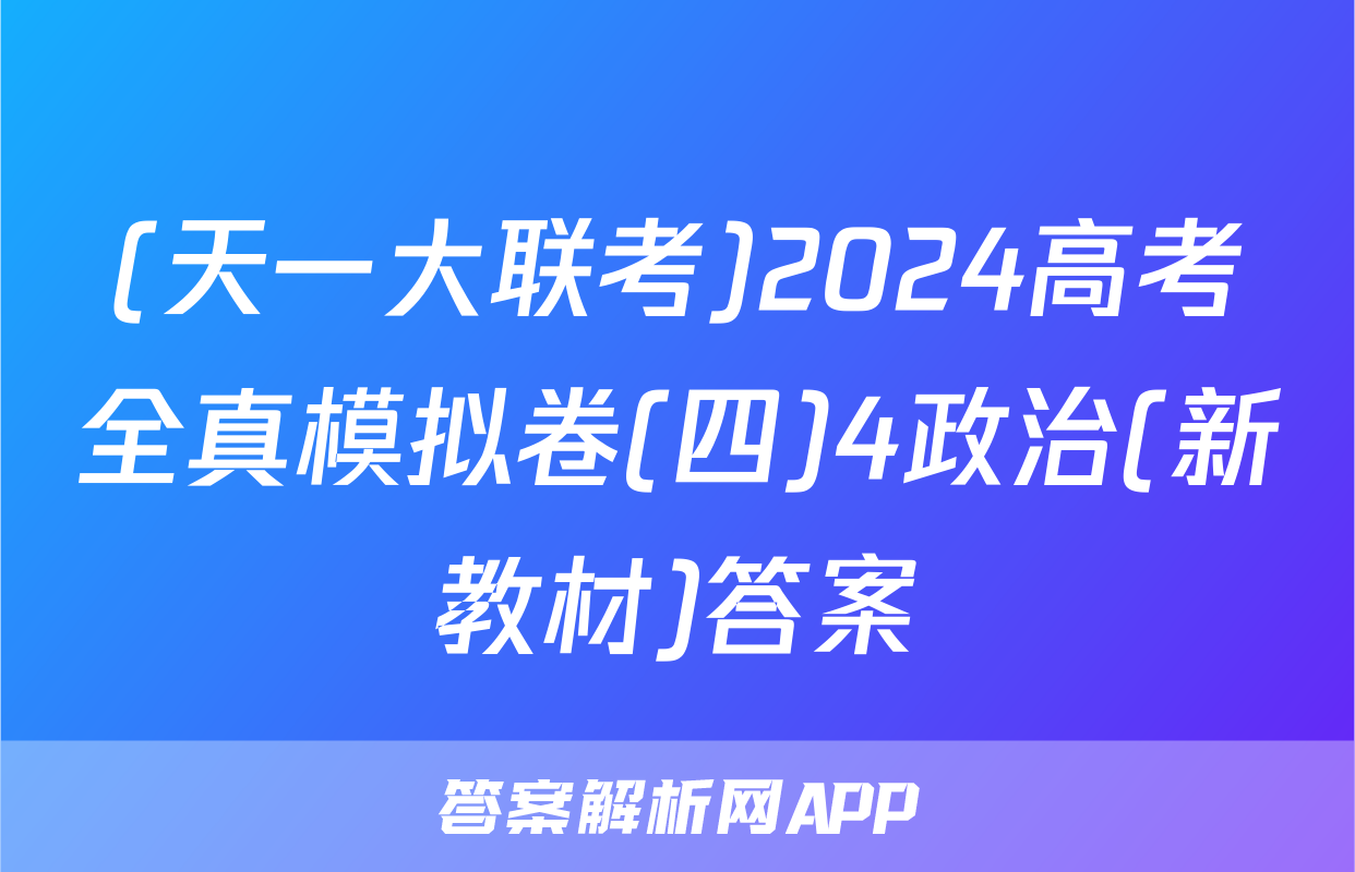 (天一大联考)2024高考全真模拟卷(四)4政治(新教材)答案