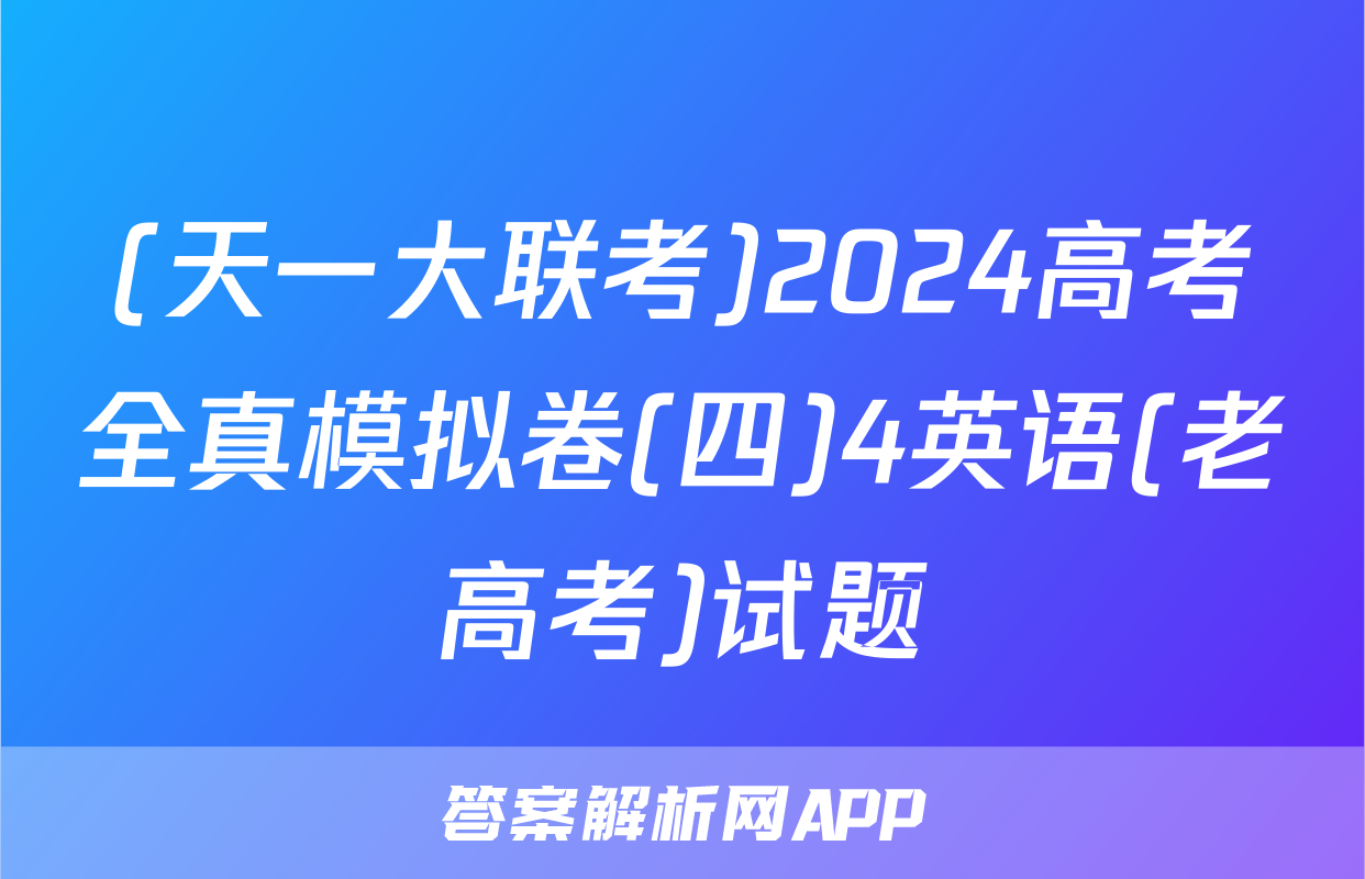 (天一大联考)2024高考全真模拟卷(四)4英语(老高考)试题