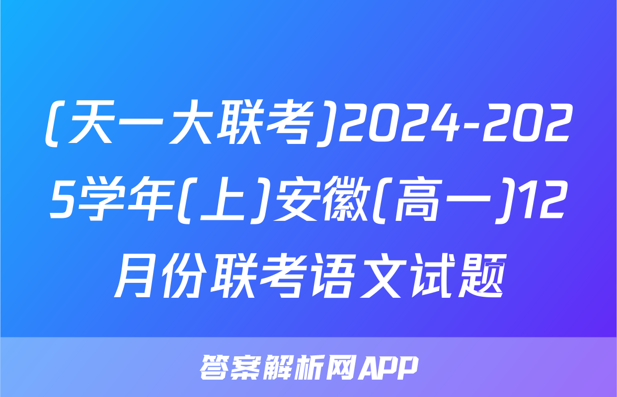 (天一大联考)2024-2025学年(上)安徽(高一)12月份联考语文试题