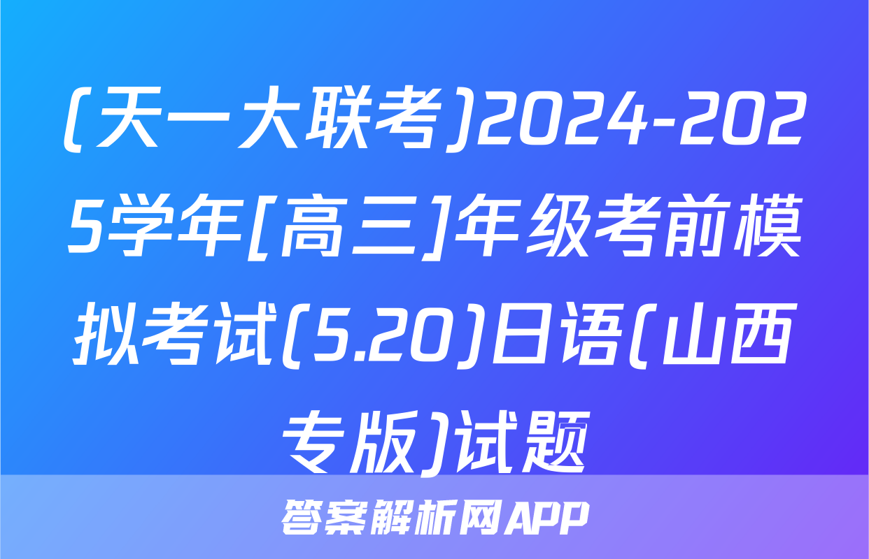 (天一大联考)2024-2025学年[高三]年级考前模拟考试(5.20)日语(山西专版)试题