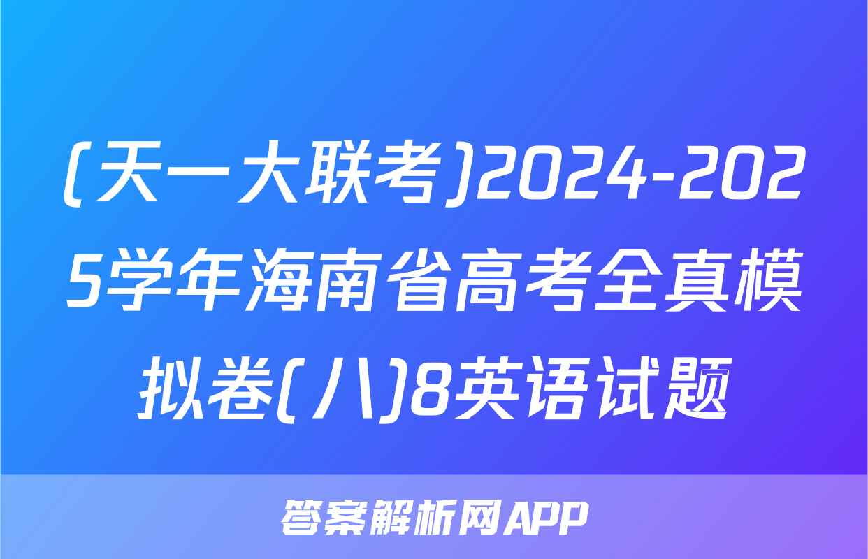 (天一大联考)2024-2025学年海南省高考全真模拟卷(八)8英语试题