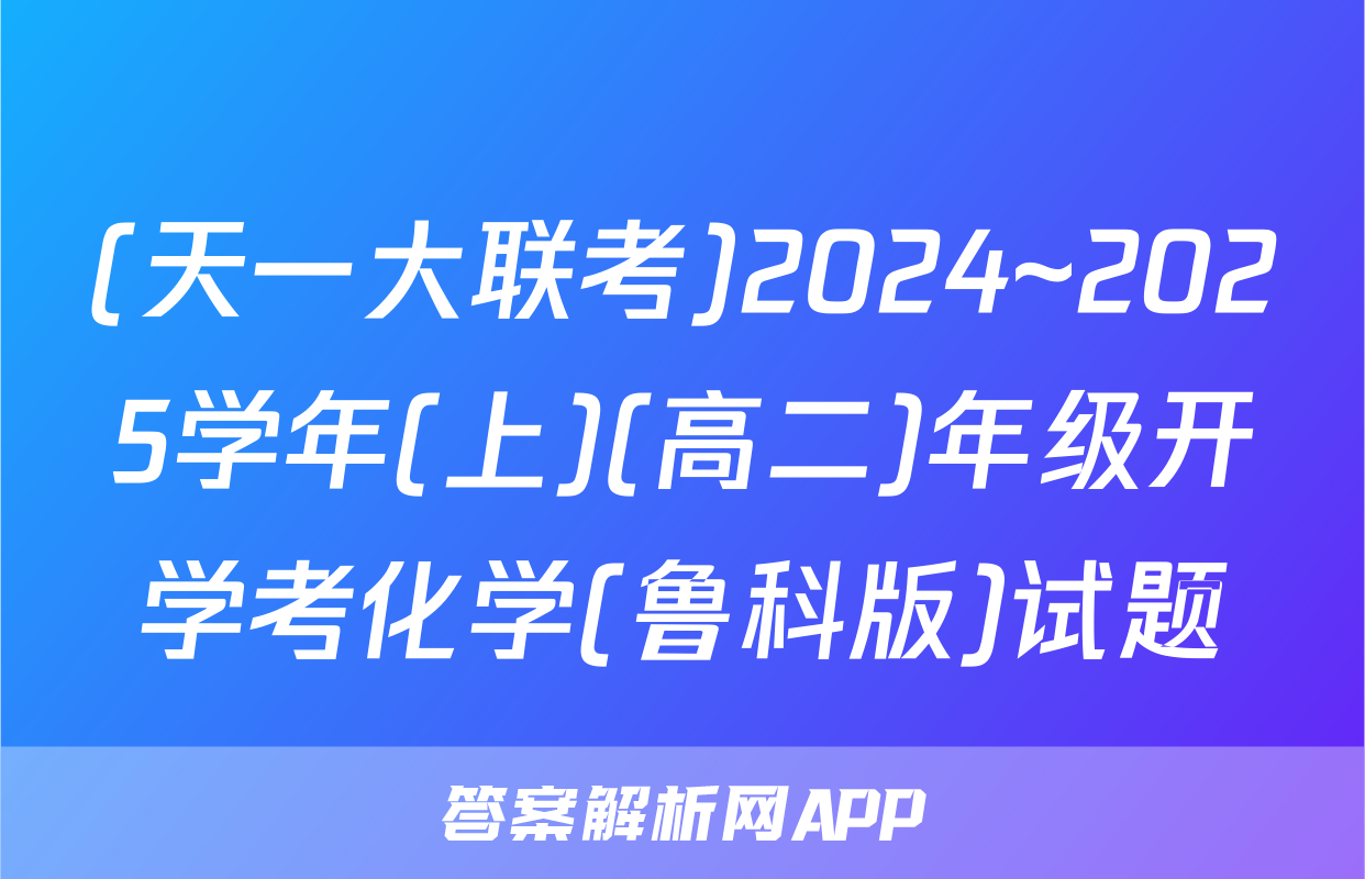 (天一大联考)2024~2025学年(上)(高二)年级开学考化学(鲁科版)试题