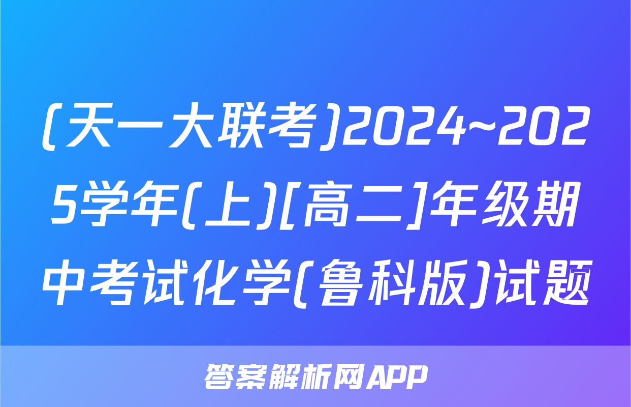 (天一大联考)2024~2025学年(上)[高二]年级期中考试化学(鲁科版)试题
