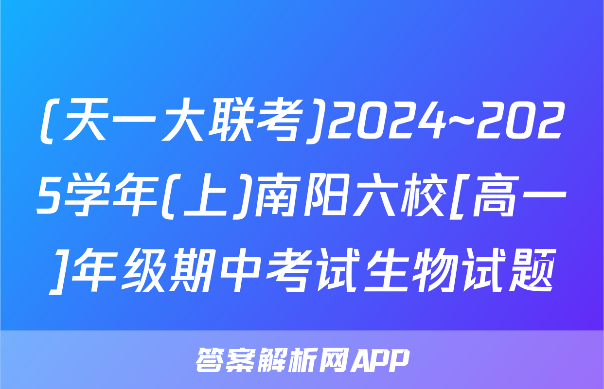 (天一大联考)2024~2025学年(上)南阳六校[高一]年级期中考试生物试题