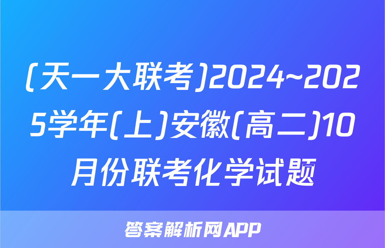 (天一大联考)2024~2025学年(上)安徽(高二)10月份联考化学试题