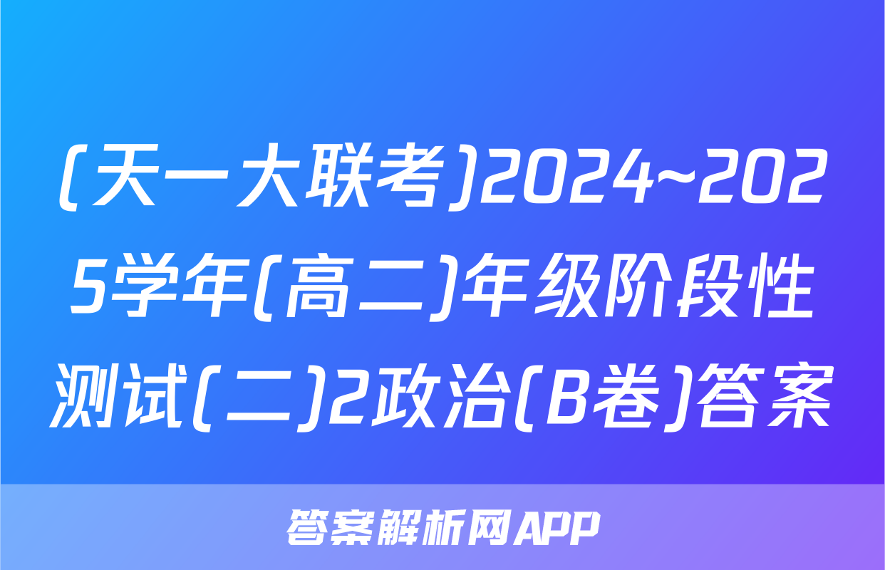 (天一大联考)2024~2025学年(高二)年级阶段性测试(二)2政治(B卷)答案