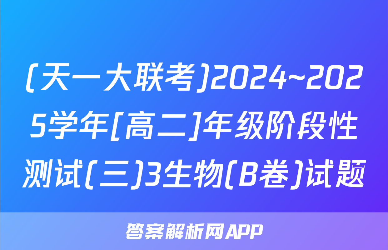 (天一大联考)2024~2025学年[高二]年级阶段性测试(三)3生物(B卷)试题