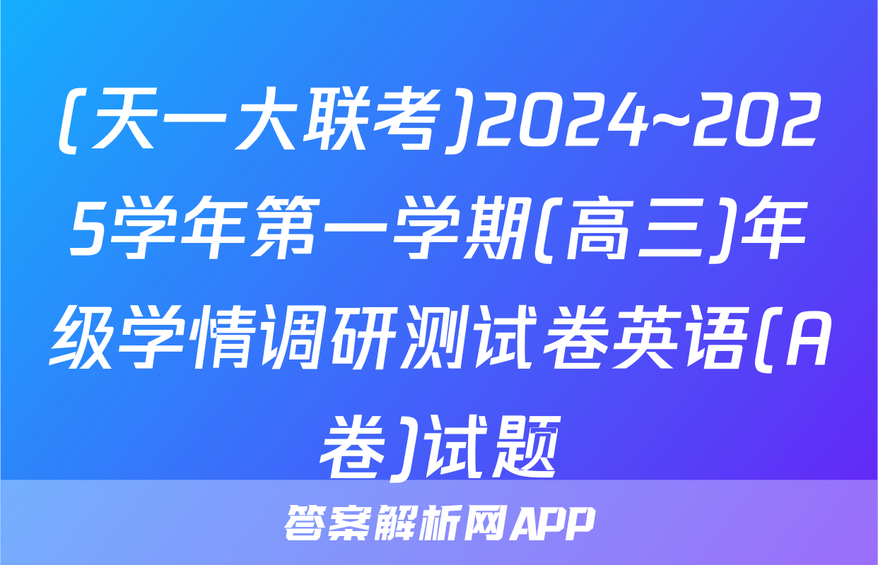 (天一大联考)2024~2025学年第一学期(高三)年级学情调研测试卷英语(A卷)试题