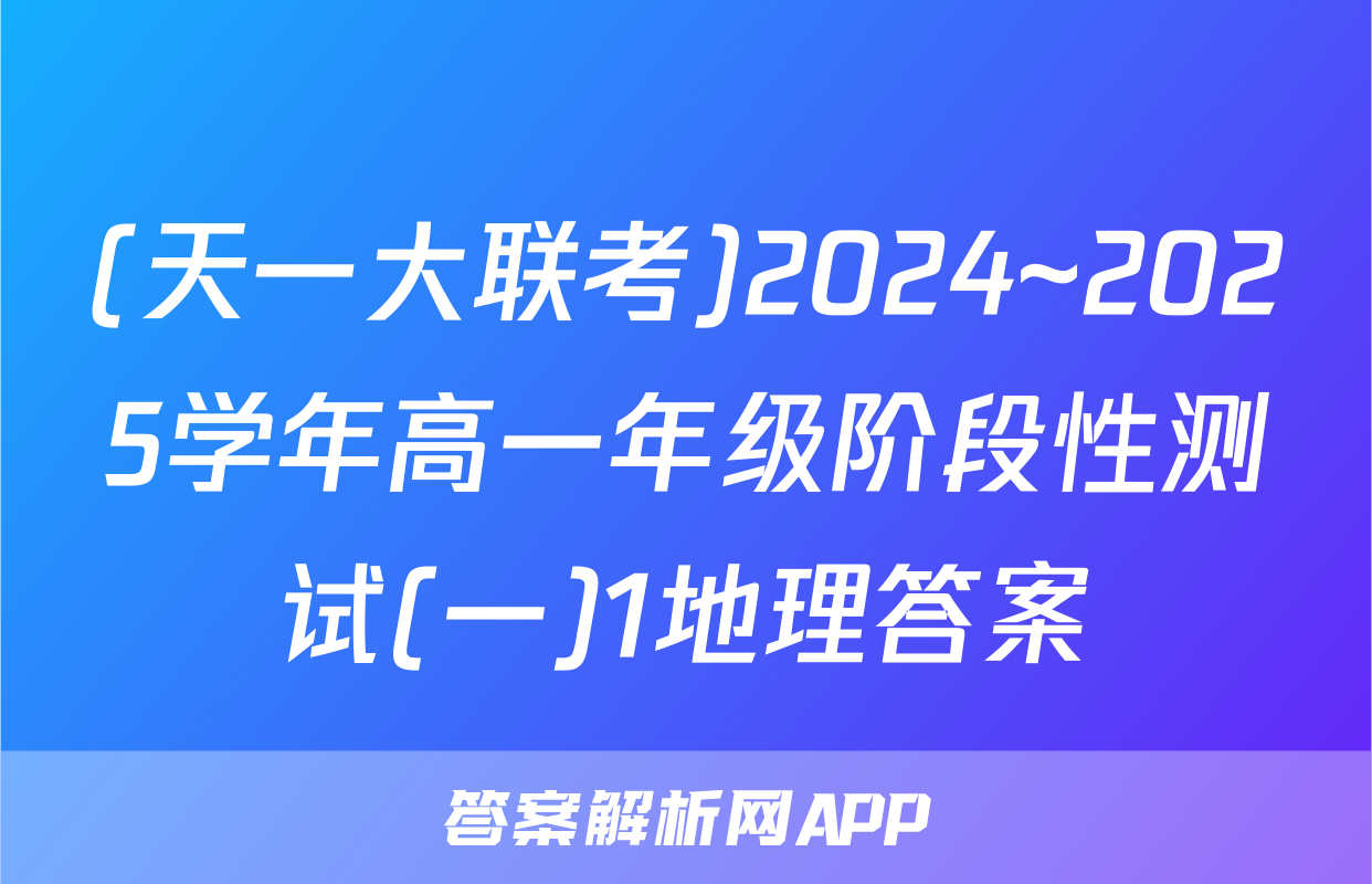 (天一大联考)2024~2025学年高一年级阶段性测试(一)1地理答案