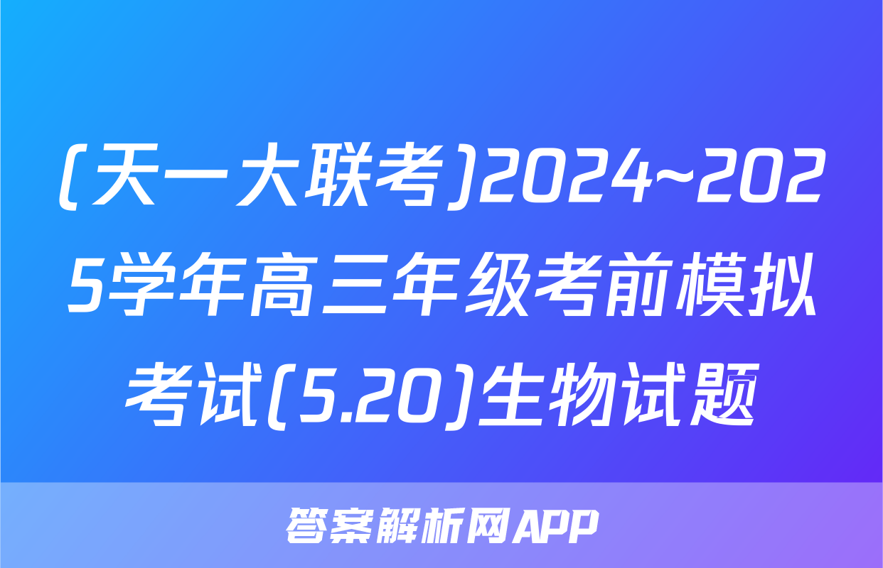 (天一大联考)2024~2025学年高三年级考前模拟考试(5.20)生物试题