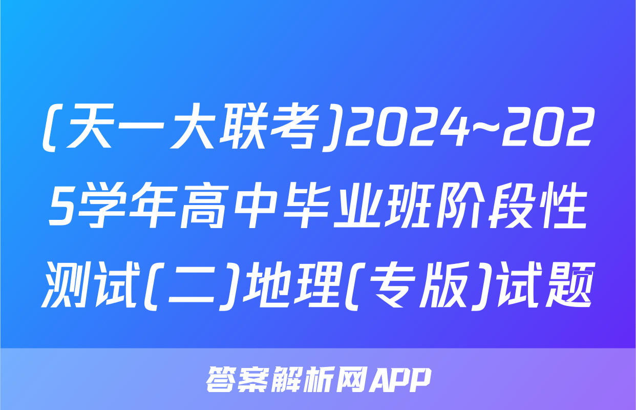 (天一大联考)2024~2025学年高中毕业班阶段性测试(二)地理(专版)试题