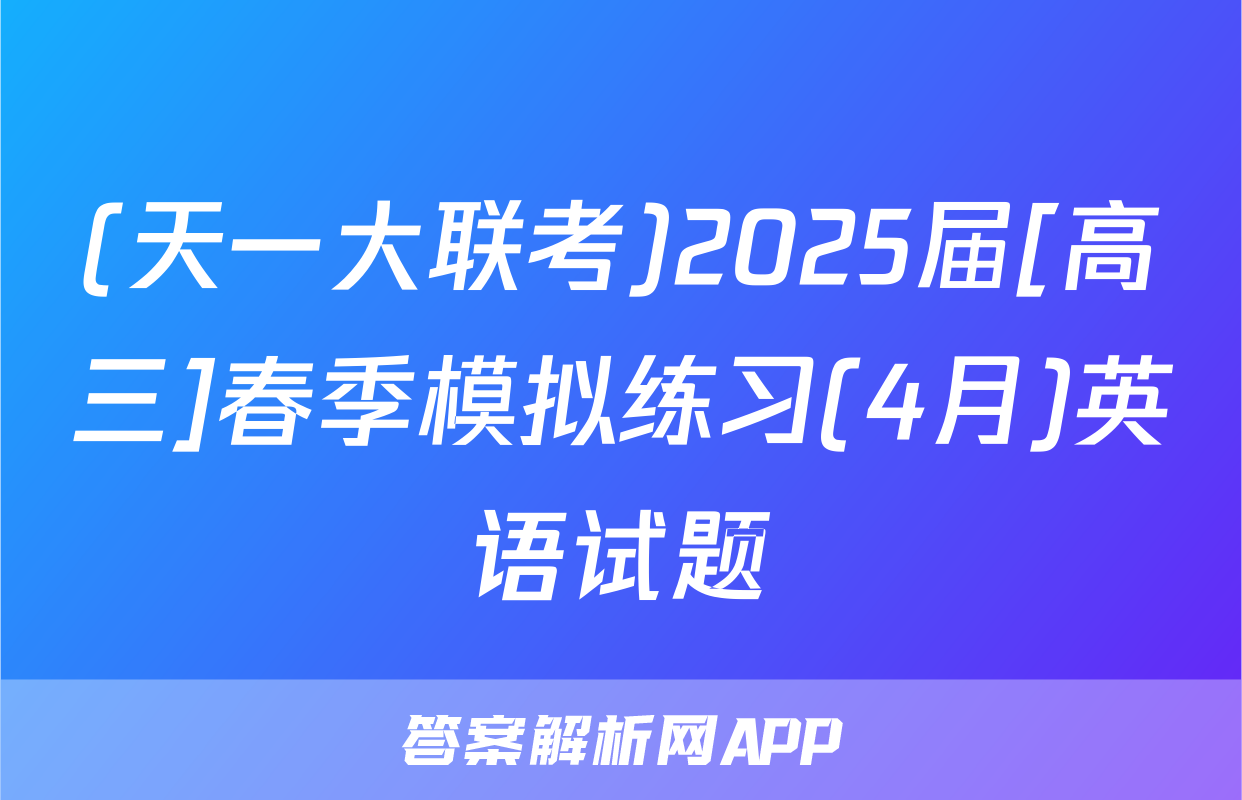 (天一大联考)2025届[高三]春季模拟练习(4月)英语试题