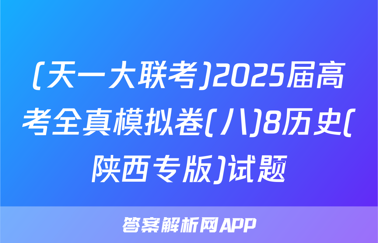(天一大联考)2025届高考全真模拟卷(八)8历史(陕西专版)试题