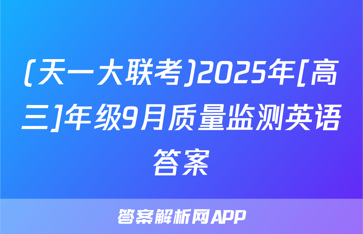(天一大联考)2025年[高三]年级9月质量监测英语答案