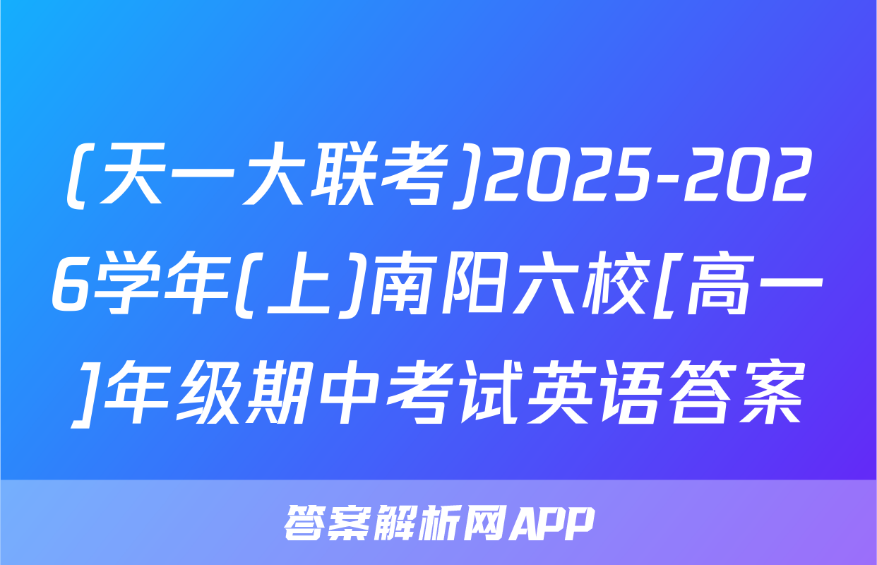 (天一大联考)2025-2026学年(上)南阳六校[高一]年级期中考试英语答案