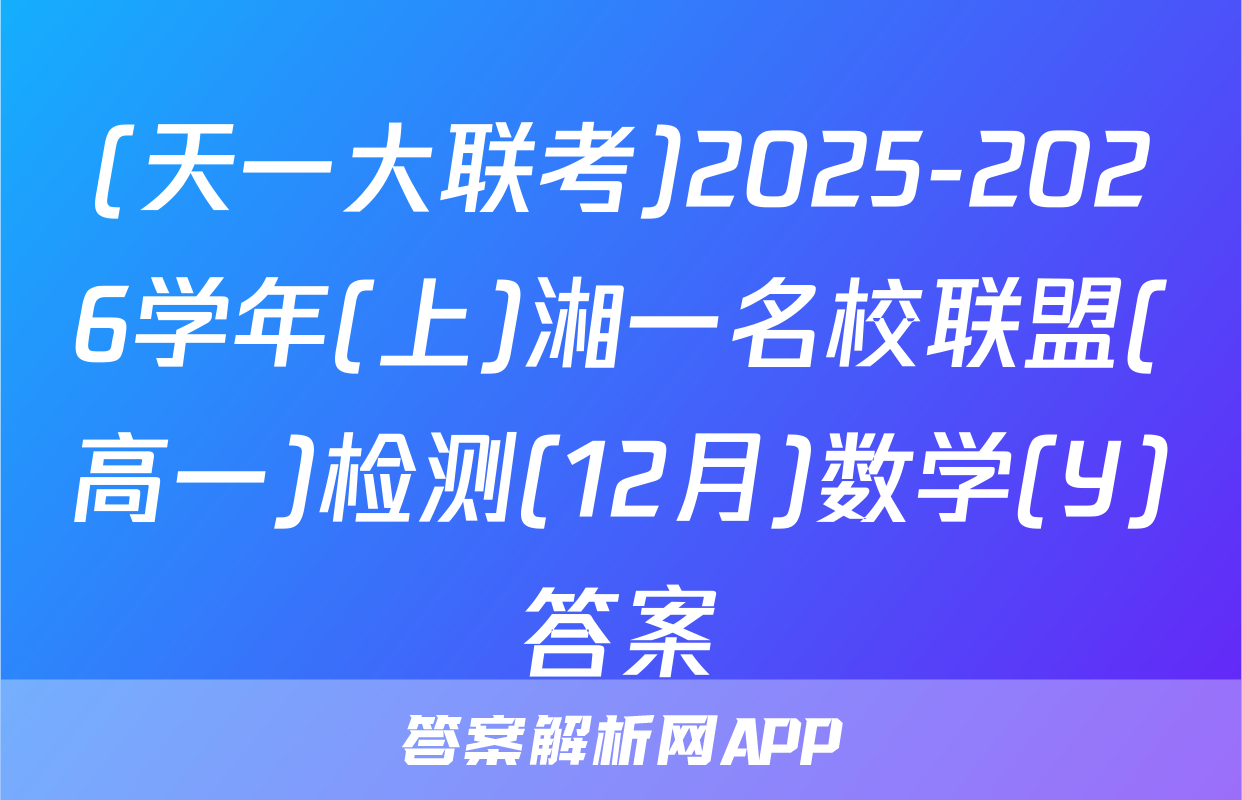 (天一大联考)2025-2026学年(上)湘一名校联盟(高一)检测(12月)数学(Y)答案