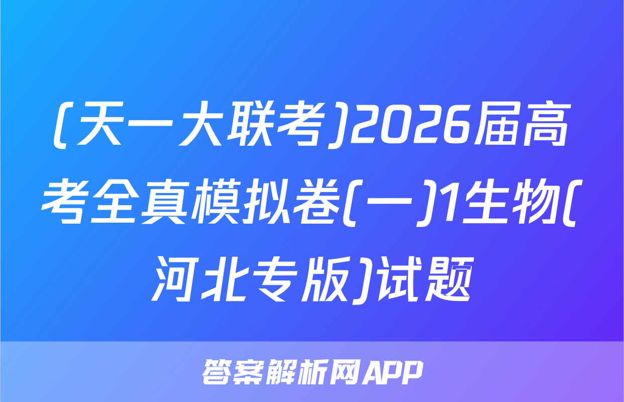 (天一大联考)2026届高考全真模拟卷(一)1生物(河北专版)试题