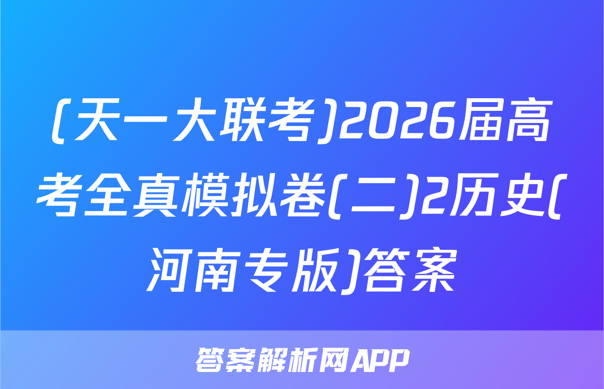 (天一大联考)2026届高考全真模拟卷(二)2历史(河南专版)答案