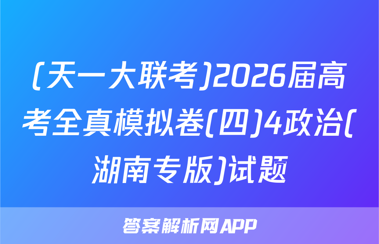 (天一大联考)2026届高考全真模拟卷(四)4政治(湖南专版)试题