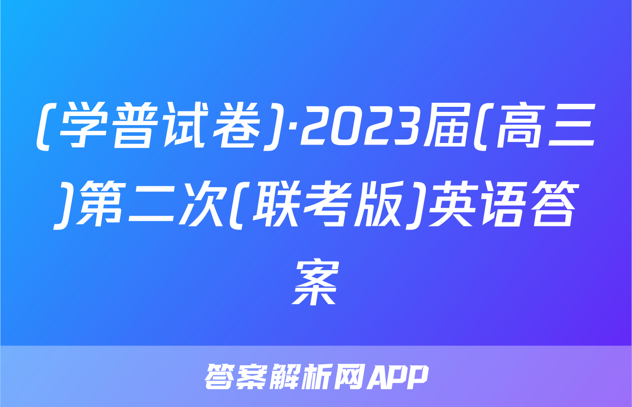 (学普试卷)·2023届(高三)第二次(联考版)英语答案