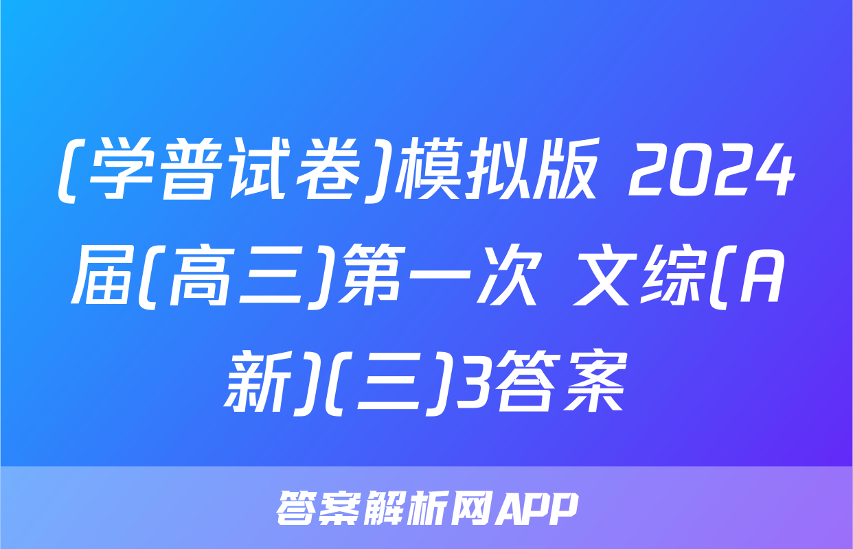 (学普试卷)模拟版 2024届(高三)第一次 文综(A新)(三)3答案