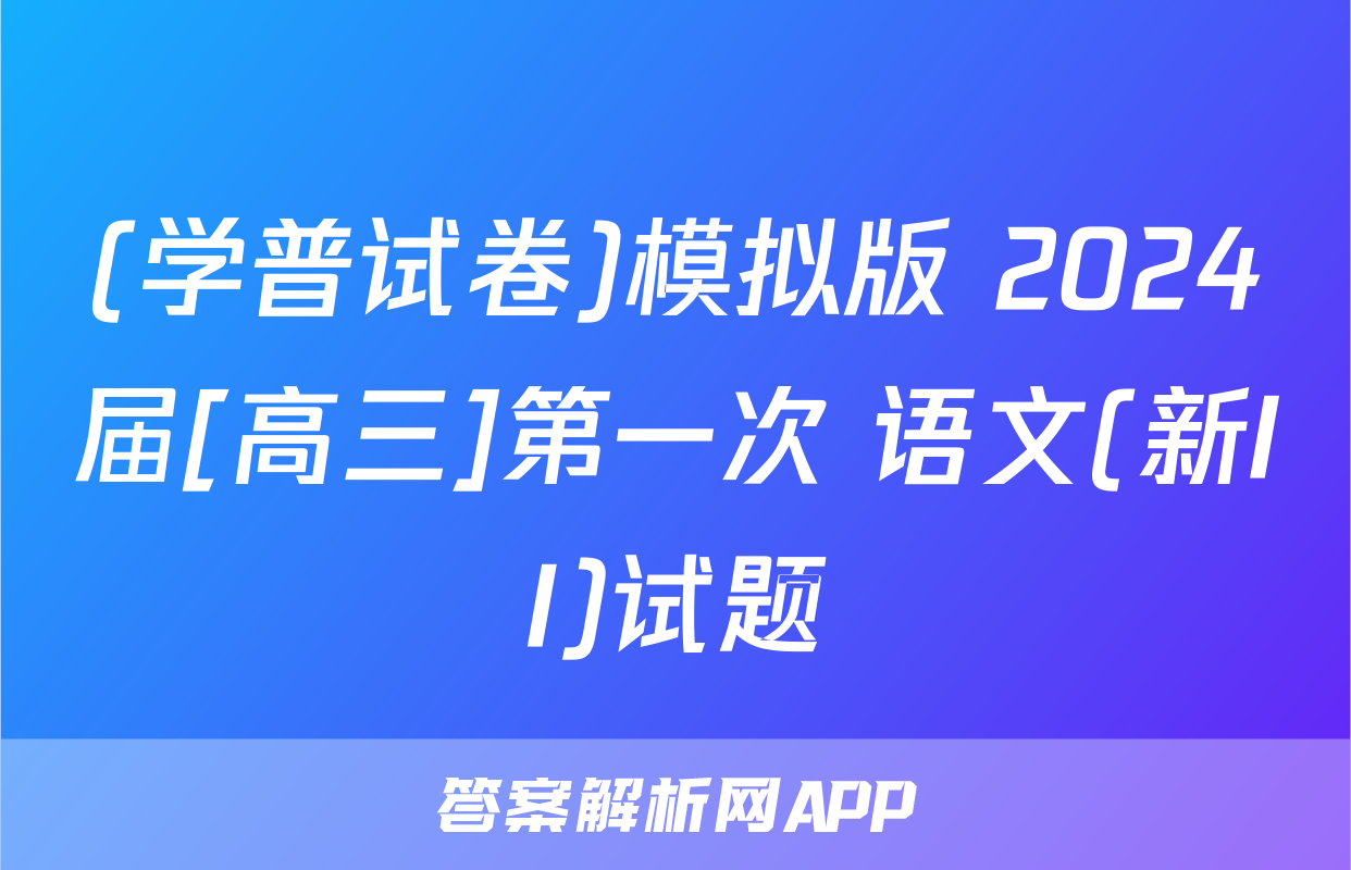 (学普试卷)模拟版 2024届[高三]第一次 语文(新II)试题