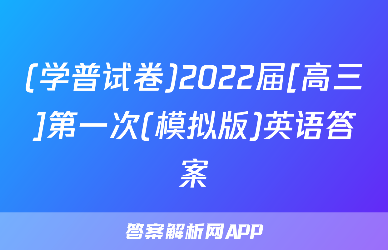 (学普试卷)2022届[高三]第一次(模拟版)英语答案