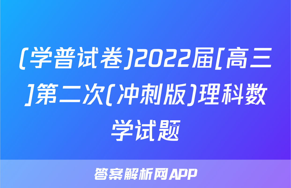 (学普试卷)2022届[高三]第二次(冲刺版)理科数学试题