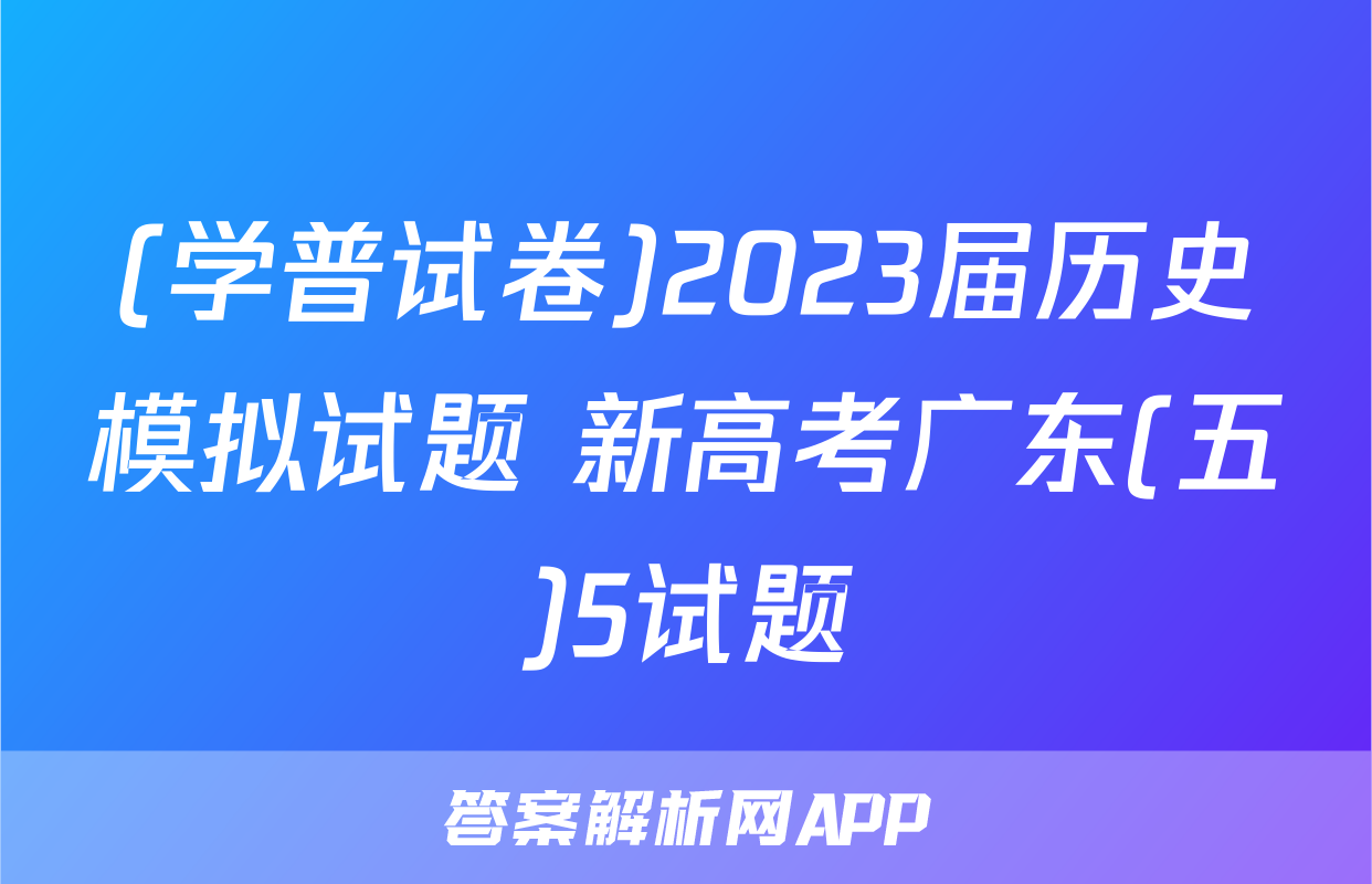 (学普试卷)2023届历史模拟试题 新高考广东(五)5试题