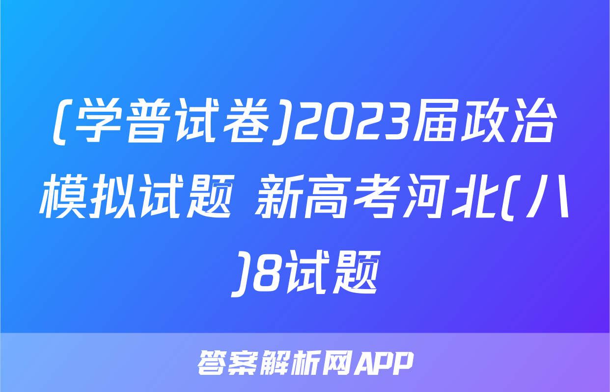 (学普试卷)2023届政治模拟试题 新高考河北(八)8试题