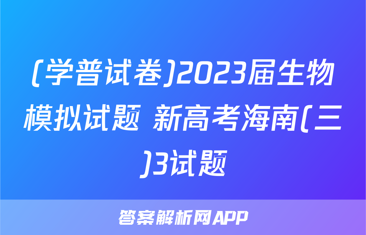 (学普试卷)2023届生物模拟试题 新高考海南(三)3试题