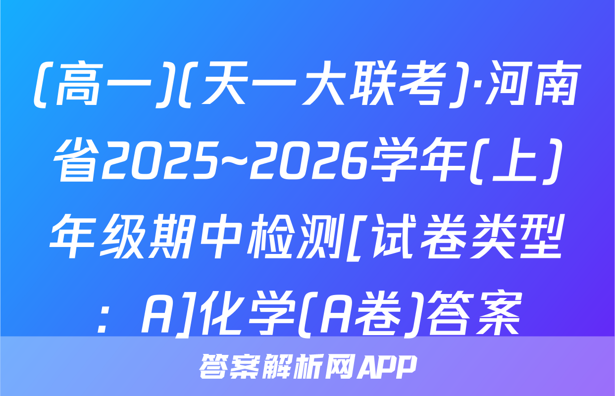 (高一)(天一大联考)·河南省2025~2026学年(上)年级期中检测[试卷类型：A]化学(A卷)答案