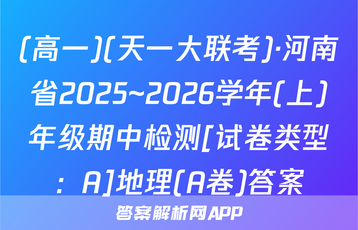 (高一)(天一大联考)·河南省2025~2026学年(上)年级期中检测[试卷类型：A]地理(A卷)答案