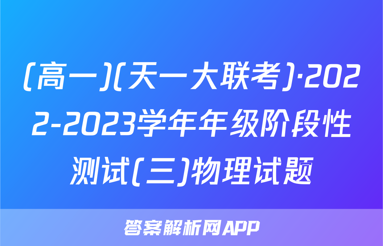 (高一)(天一大联考)·2022-2023学年年级阶段性测试(三)物理试题