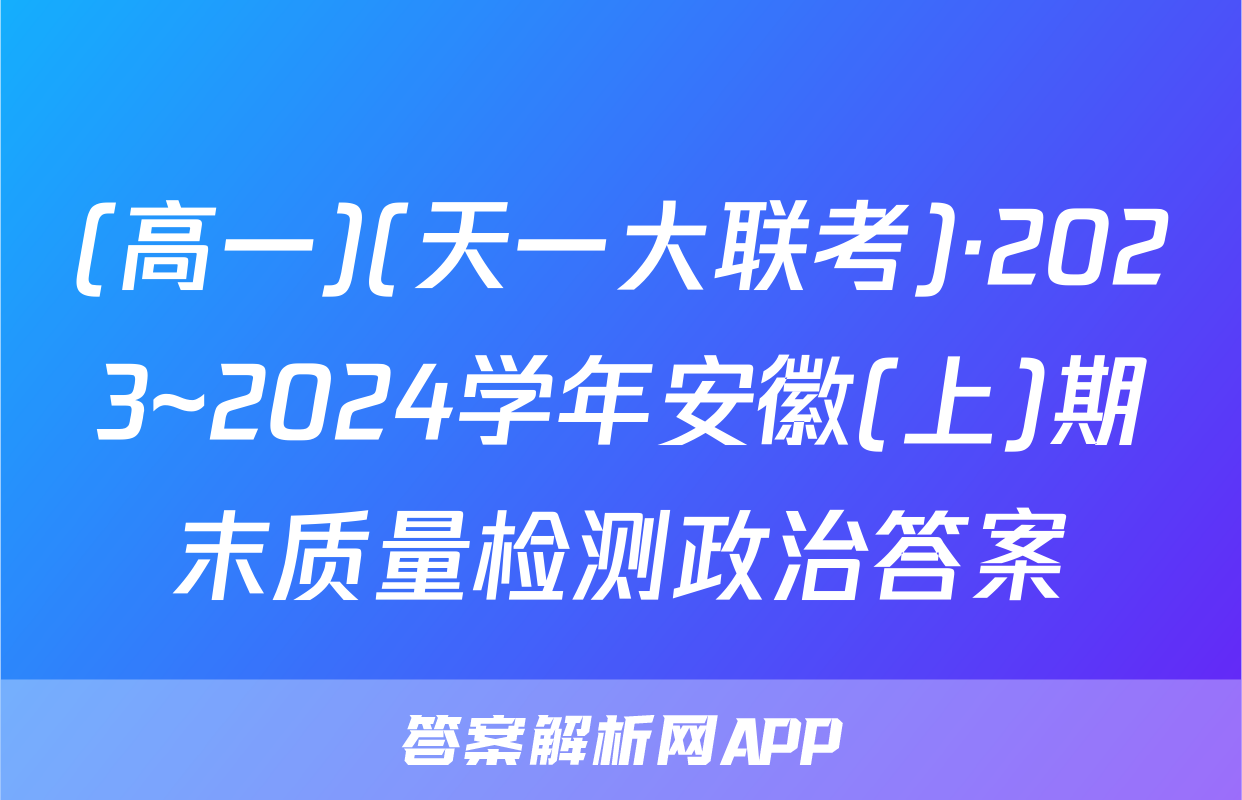 (高一)(天一大联考)·2023~2024学年安徽(上)期末质量检测政治答案