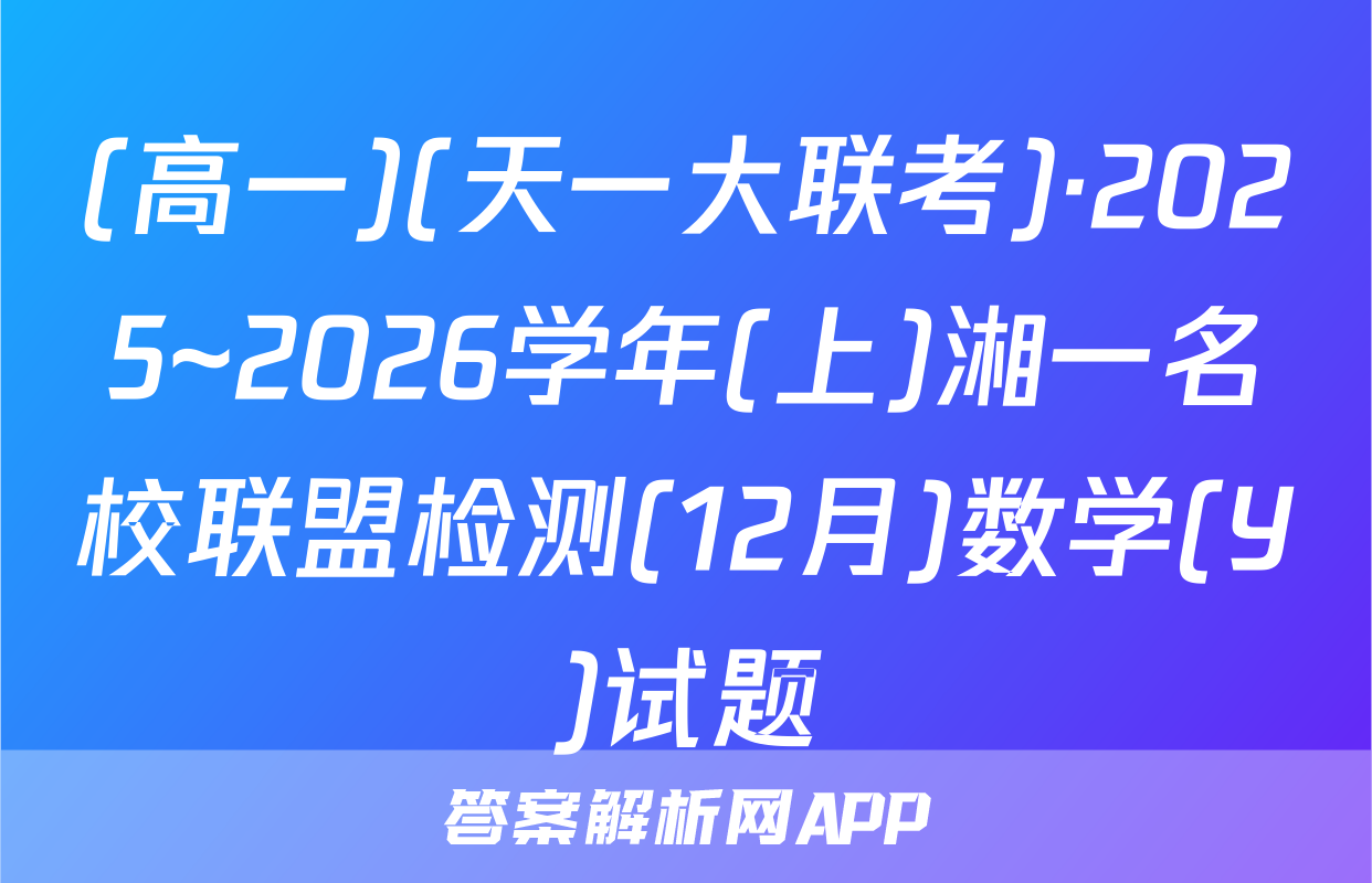 (高一)(天一大联考)·2025~2026学年(上)湘一名校联盟检测(12月)数学(Y)试题